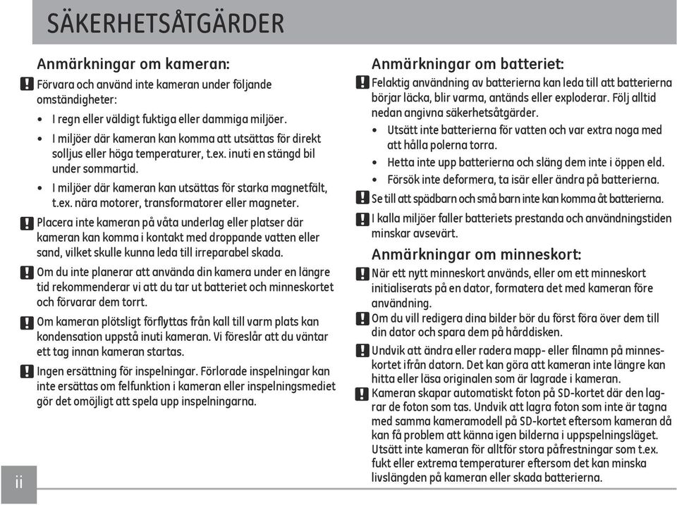 Placera inte kameran på våta underlag eller platser där kameran kan komma i kontakt med droppande vatten eller sand, vilket skulle kunna leda till irreparabel skada.