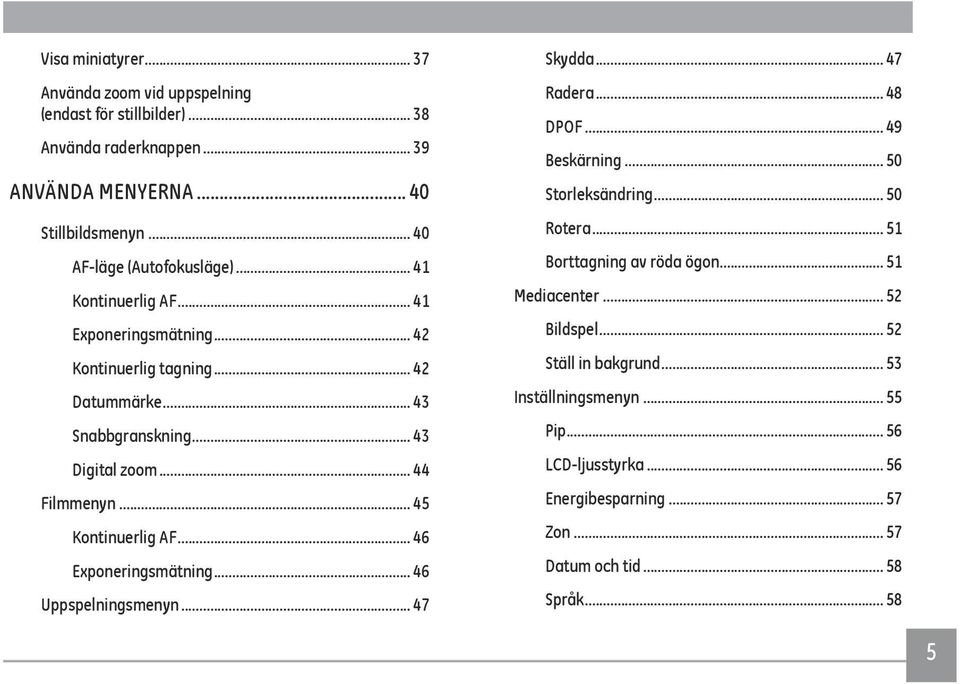 .. 46 Exponeringsmätning... 46 Uppspelningsmenyn... 47 Skydda... 47 Radera... 48 DPOF... 49 Beskärning... 50 Storleksändring... 50 Rotera... 51 Borttagning av röda ögon.