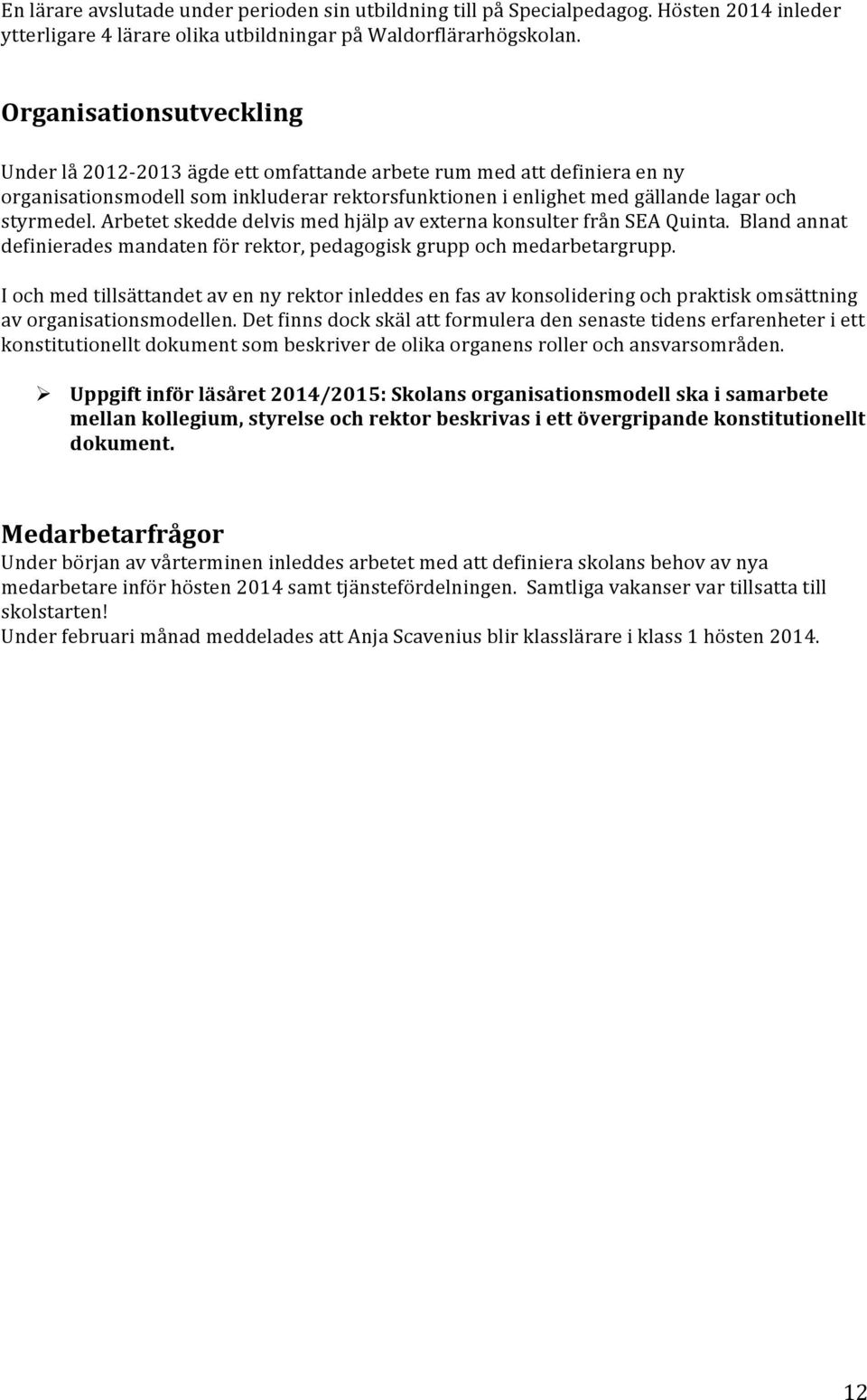 Arbetet skedde delvis med hjälp av externa konsulter från SEA Quinta. Bland annat definierades mandaten för rektor, pedagogisk grupp och medarbetargrupp.