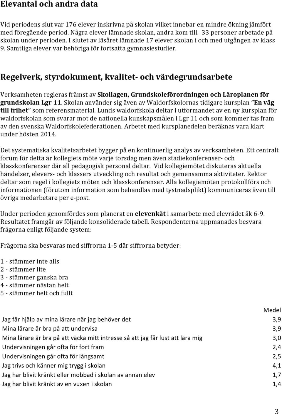 Regelverk, styrdokument, kvalitet och värdegrundsarbete Verksamheten regleras främst av Skollagen, Grundskoleförordningen och Läroplanen för grundskolan Lgr 11.