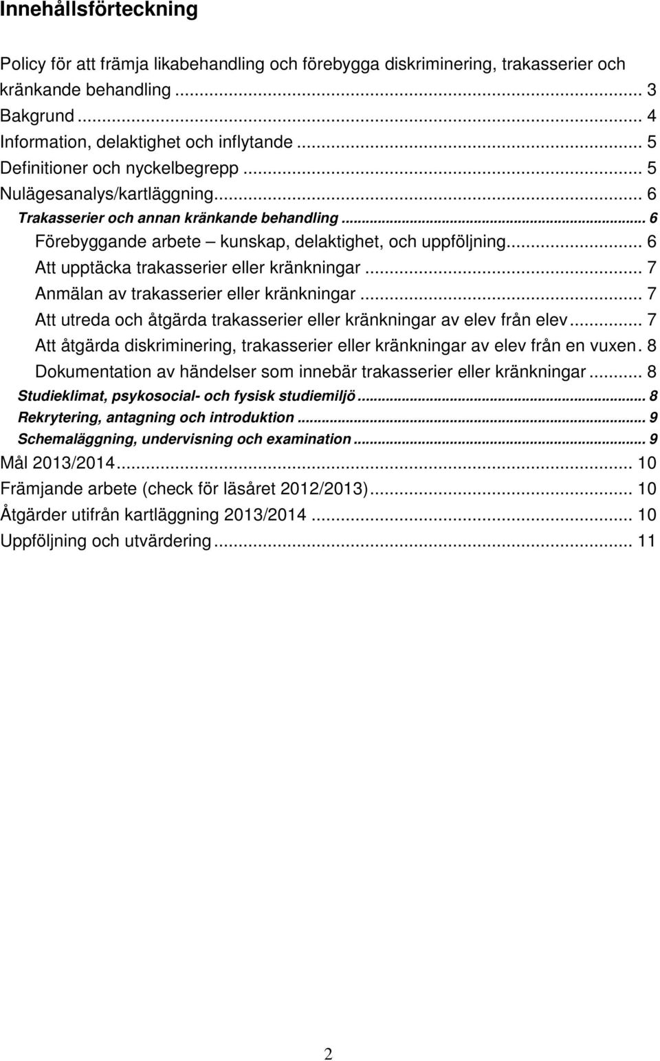 .. 6 Att upptäcka trakasserier eller kränkningar... 7 Anmälan av trakasserier eller kränkningar... 7 Att utreda och åtgärda trakasserier eller kränkningar av elev från elev.