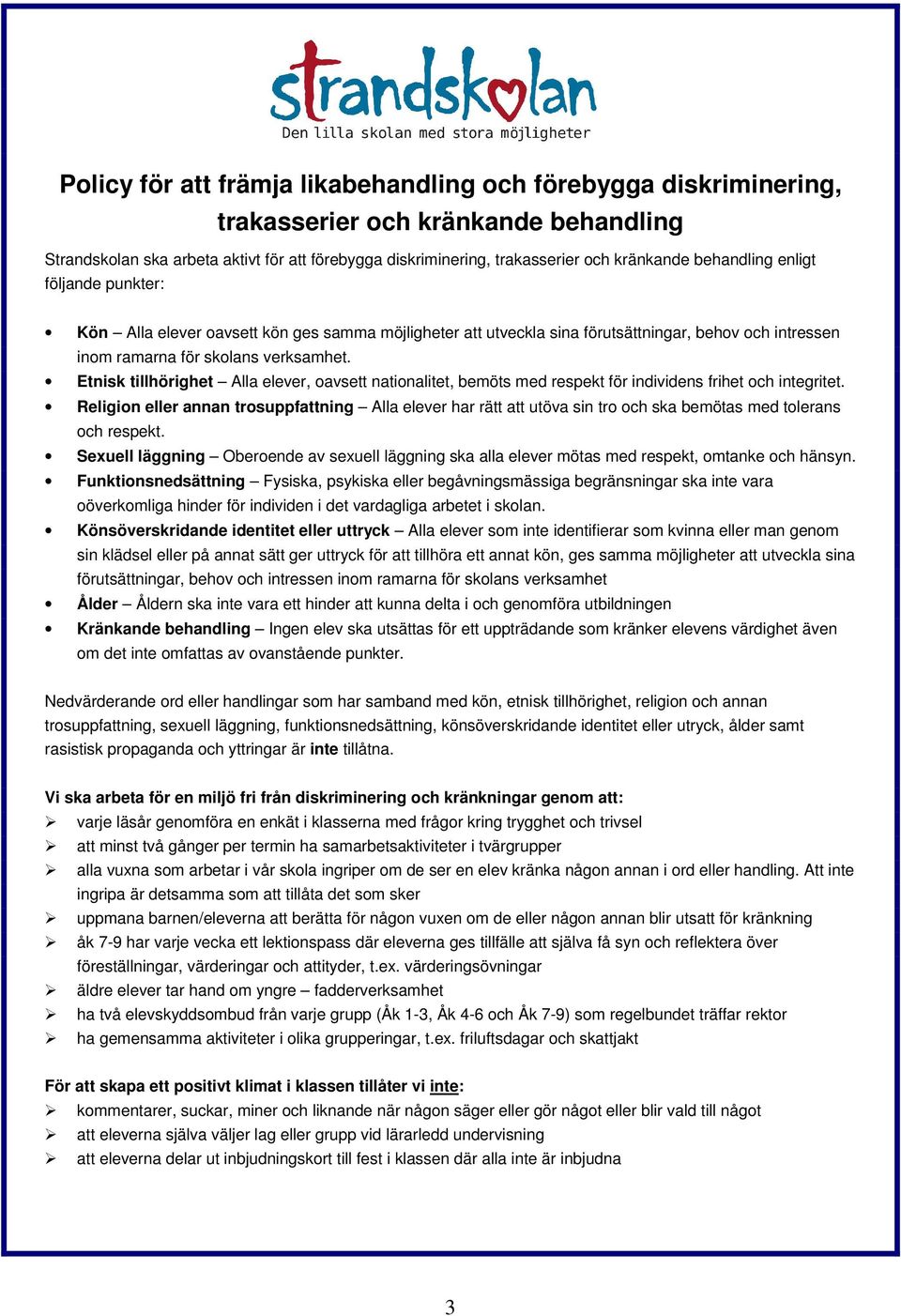 Etnisk tillhörighet Alla elever, oavsett nationalitet, bemöts med respekt för individens frihet och integritet.