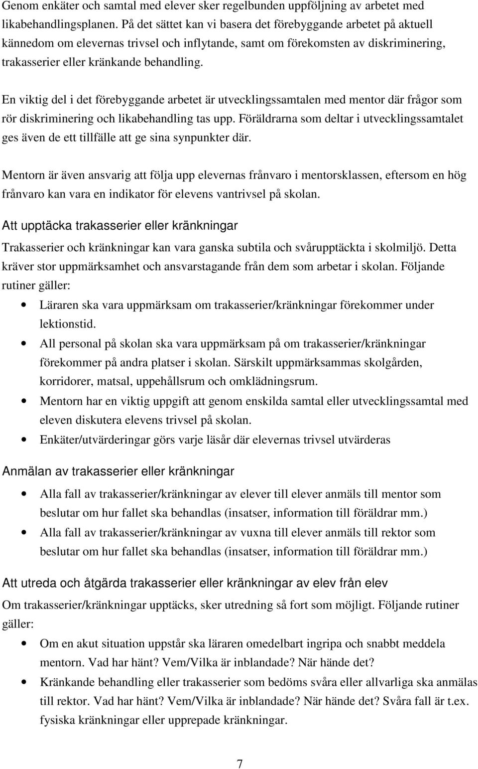 En viktig del i det förebyggande arbetet är utvecklingssamtalen med mentor där frågor som rör diskriminering och likabehandling tas upp.