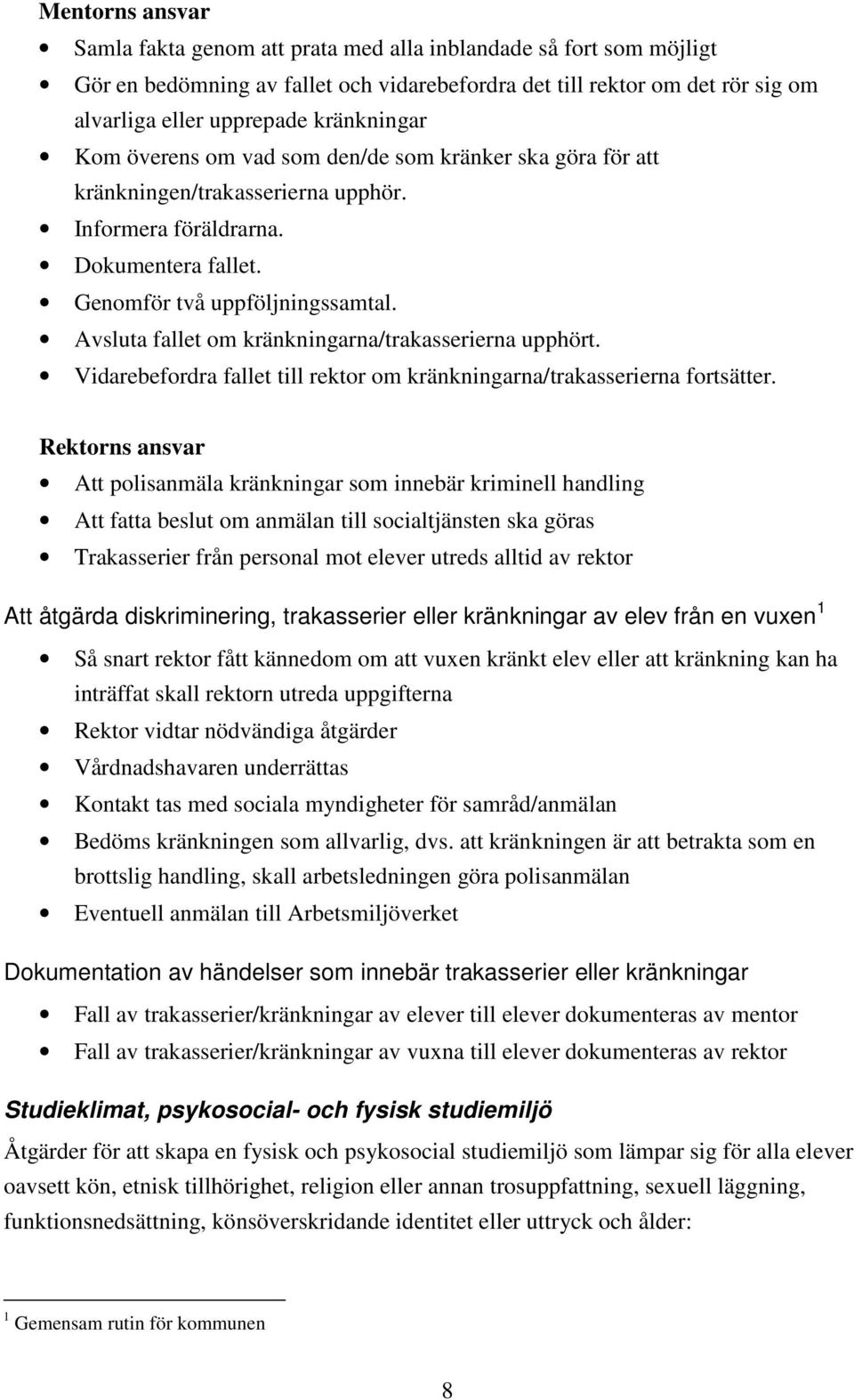 Avsluta fallet om kränkningarna/trakasserierna upphört. Vidarebefordra fallet till rektor om kränkningarna/trakasserierna fortsätter.