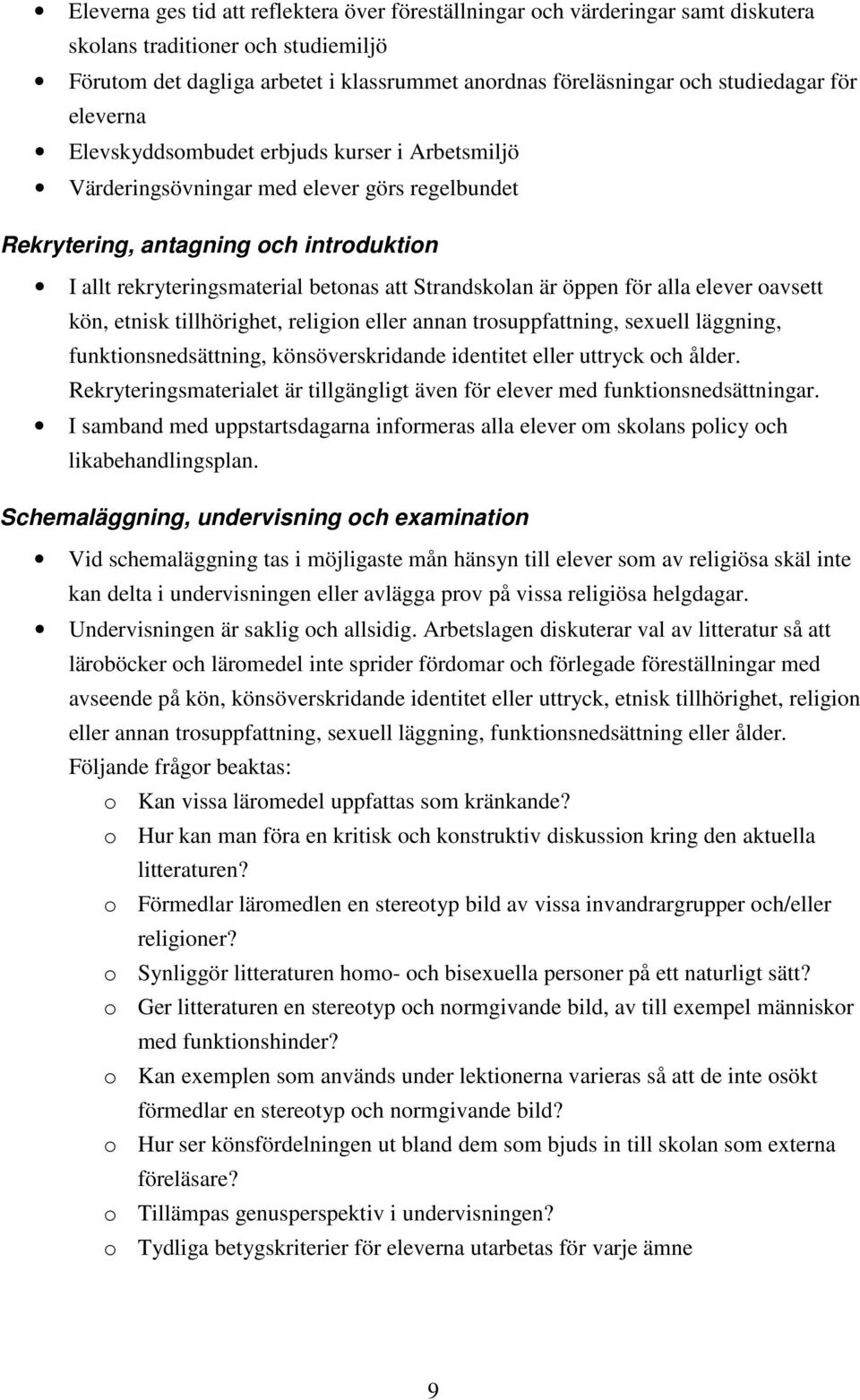 Strandskolan är öppen för alla elever oavsett kön, etnisk tillhörighet, religion eller annan trosuppfattning, sexuell läggning, funktionsnedsättning, könsöverskridande identitet eller uttryck och