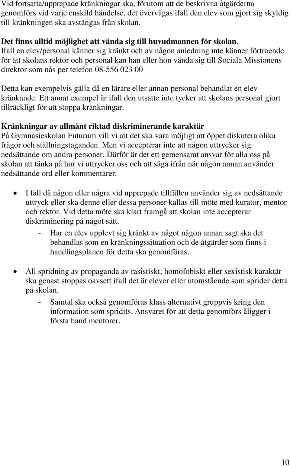 Ifall en elev/personal känner sig kränkt och av någon anledning inte känner förtroende för att skolans rektor och personal kan han eller hon vända sig till Sociala Missionens direktor som nås per