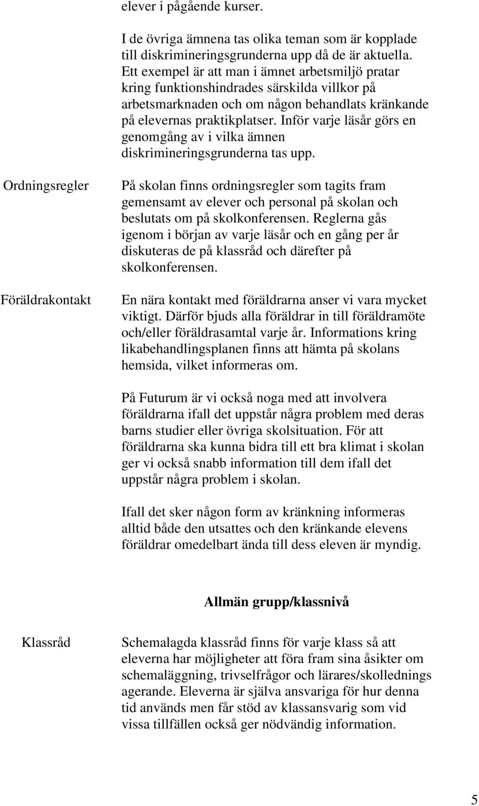 Inför varje läsår görs en genomgång av i vilka ämnen diskrimineringsgrunderna tas upp.