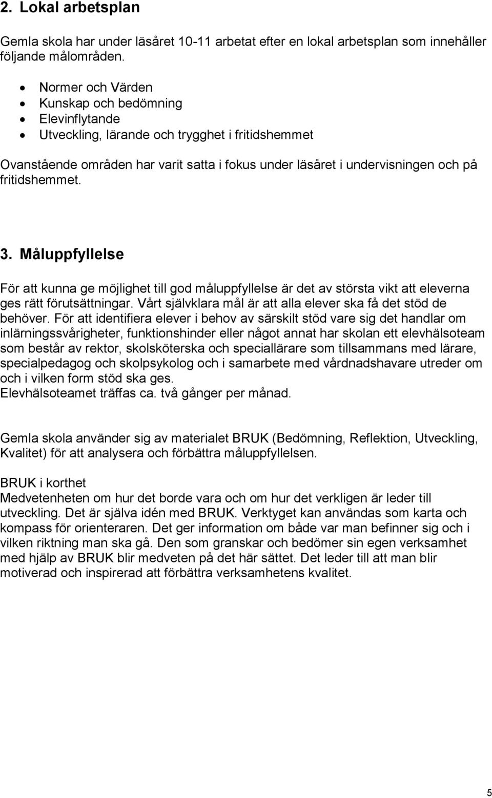 3. Måluppfyllelse För att kunna ge möjlighet till god måluppfyllelse är det av största vikt att eleverna ges rätt förutsättningar. Vårt självklara mål är att alla elever ska få det stöd de behöver.