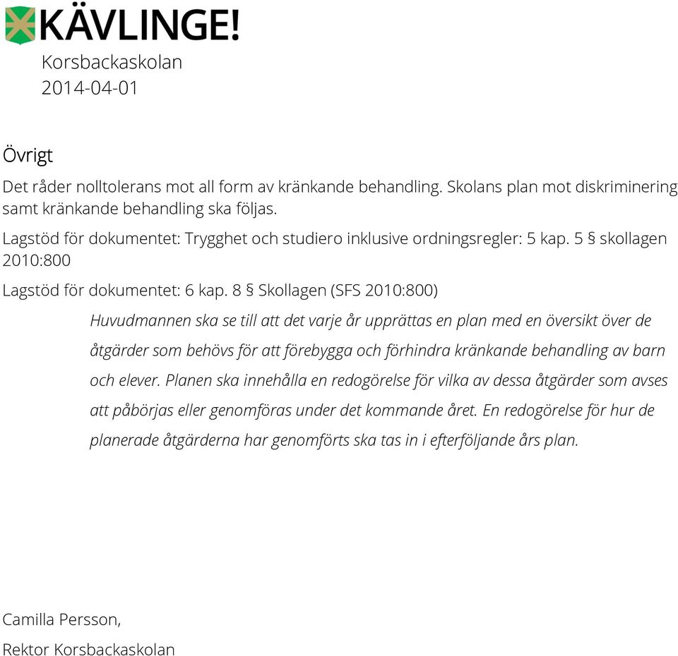 8 Skollagen (SFS 2010:800) Huvudmannen ska se till att det varje år upprättas en plan med en översikt över de åtgärder som behövs för att förebygga och förhindra kränkande behandling