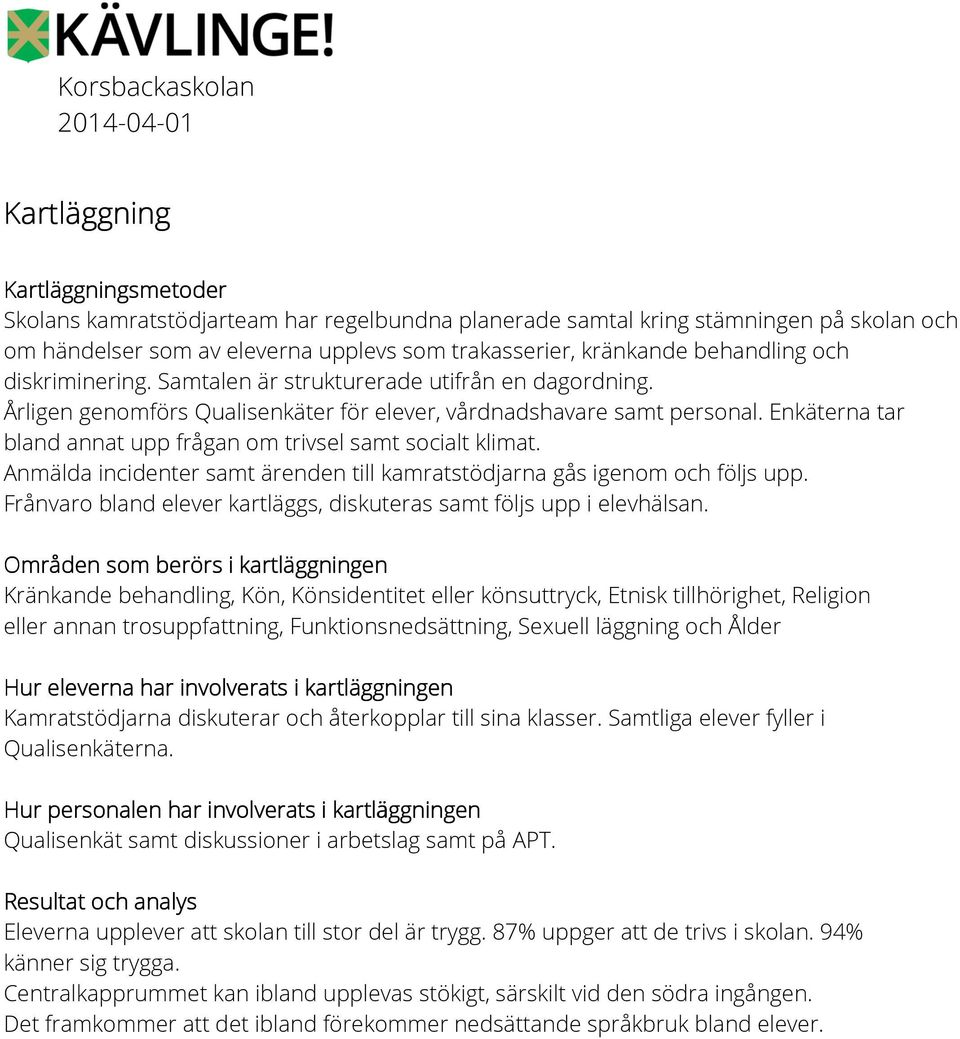 Enkäterna tar bland annat upp frågan om trivsel samt socialt klimat. Anmälda incidenter samt ärenden till kamratstödjarna gås igenom och följs upp.