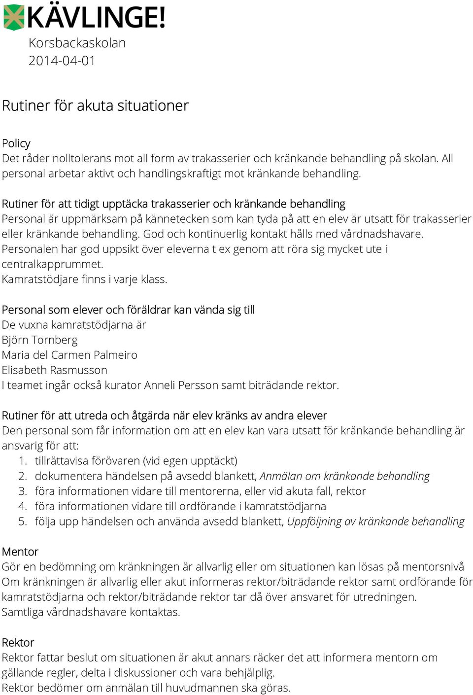 God och kontinuerlig kontakt hålls med vårdnadshavare. Personalen har god uppsikt över eleverna t ex genom att röra sig mycket ute i centralkapprummet. Kamratstödjare finns i varje klass.