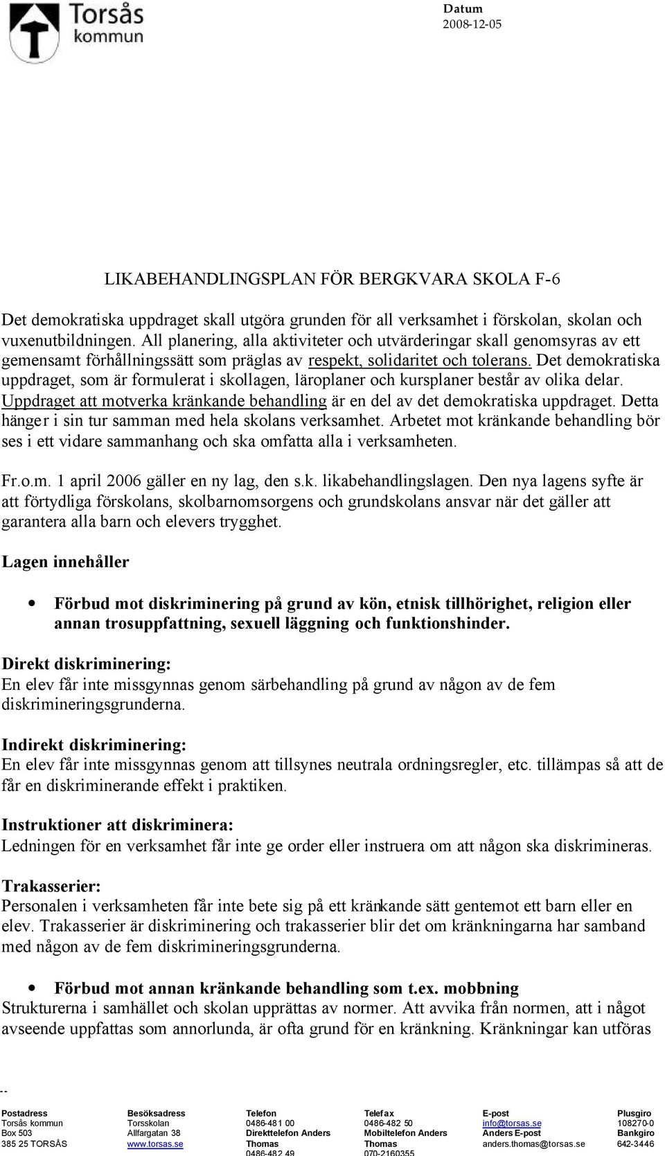 Det demokratiska uppdraget, som är formulerat i skollagen, läroplaner och kursplaner består av olika delar. Uppdraget att motverka kränkande behandling är en del av det demokratiska uppdraget.