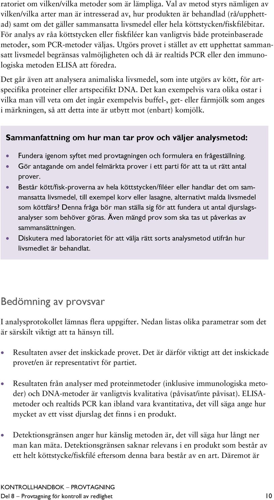 För analys av råa köttstycken eller fiskfiléer kan vanligtvis både proteinbaserade metoder, som PCR-metoder väljas.