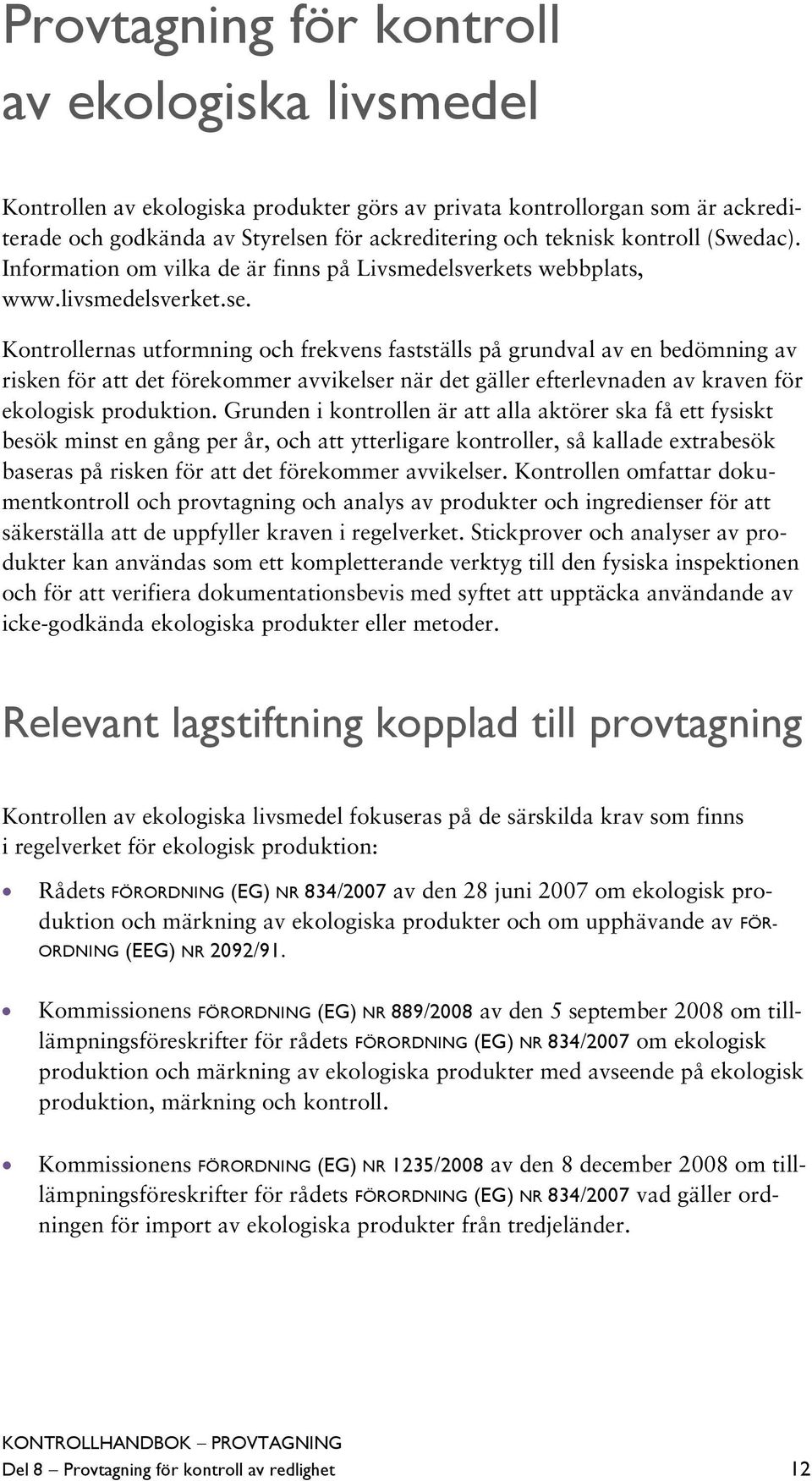 Kontrollernas utformning och frekvens fastställs på grundval av en bedömning av risken för att det förekommer avvikelser när det gäller efterlevnaden av kraven för ekologisk produktion.
