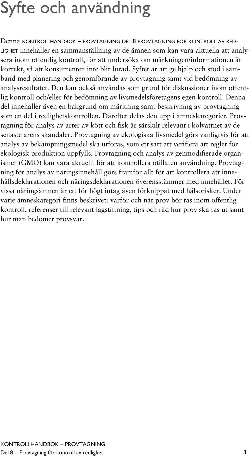 Syftet är att ge hjälp och stöd i samband med planering och genomförande av provtagning samt vid bedömning av analysresultatet.