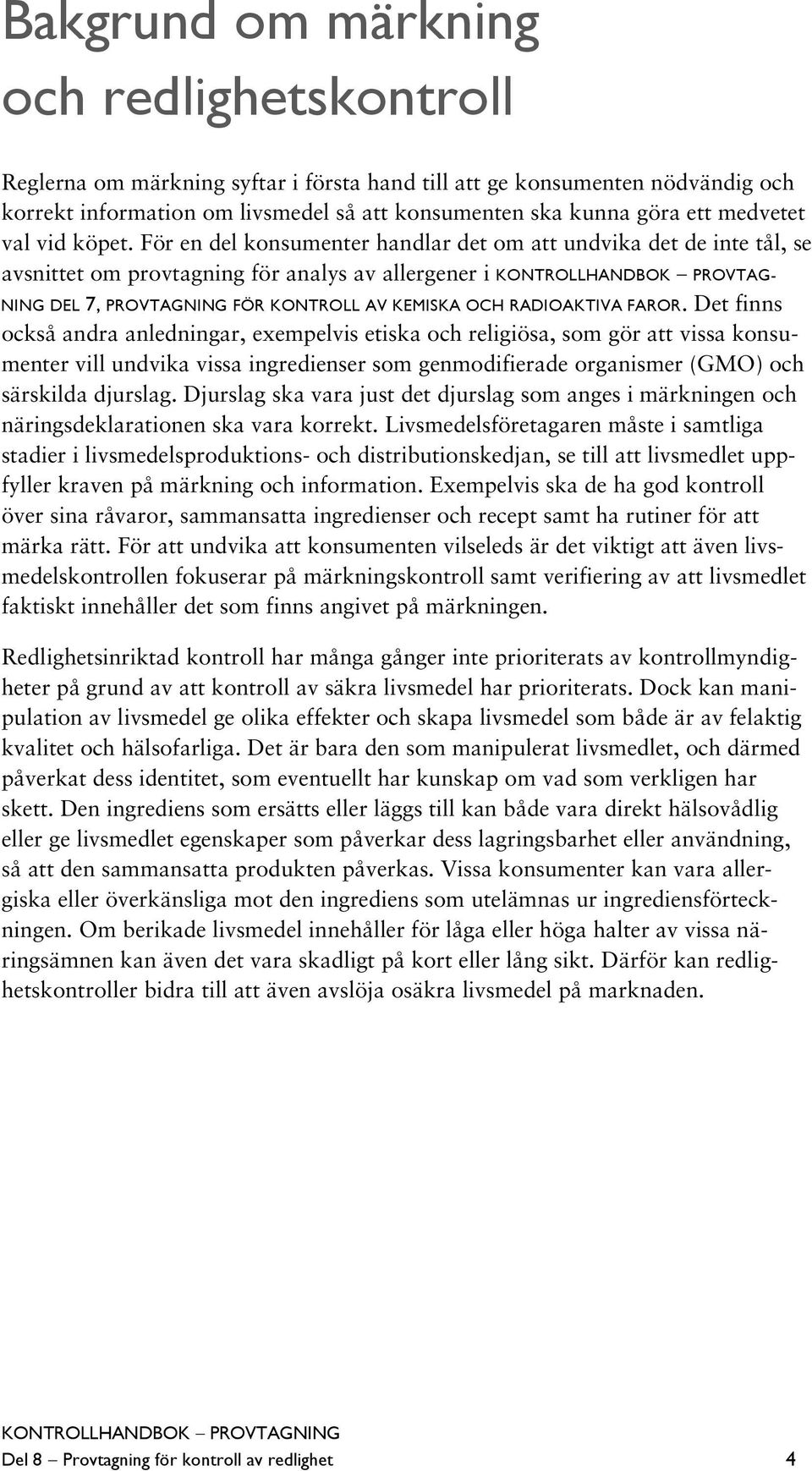 För en del konsumenter handlar det om att undvika det de inte tål, se avsnittet om provtagning för analys av allergener i KONTROLLHANDBOK PROVTAG- NING DEL 7, PROVTAGNING FÖR KONTROLL AV KEMISKA OCH