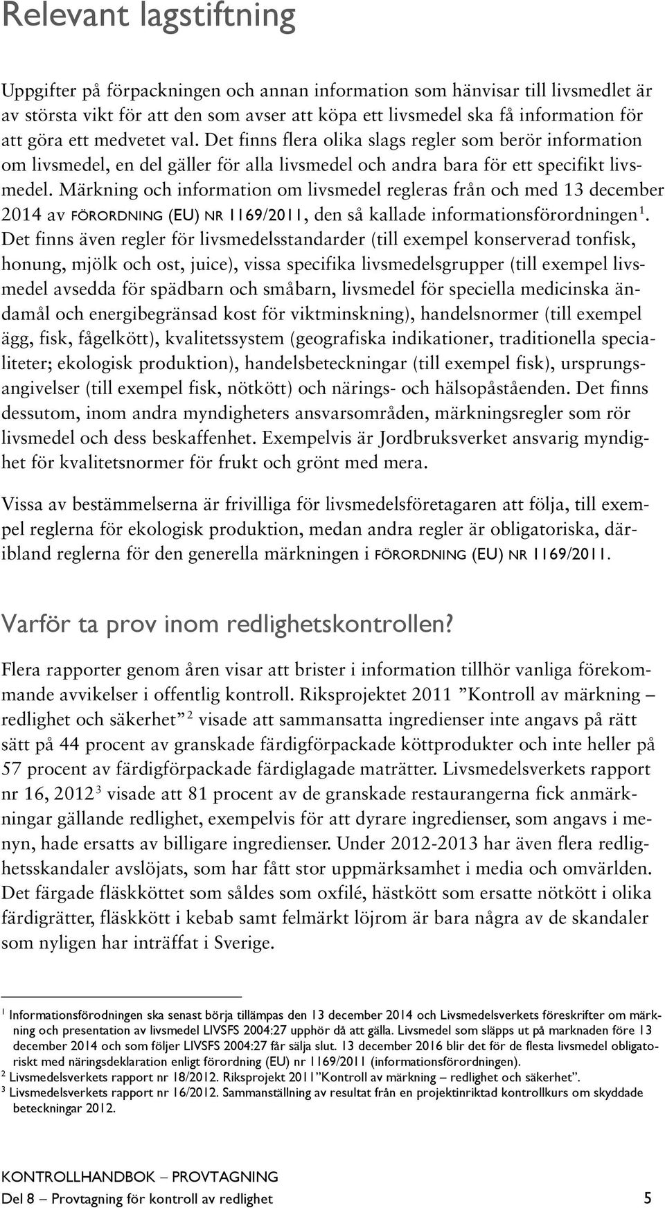 Märkning och information om livsmedel regleras från och med 13 december 2014 av FÖRORDNING (EU) NR 1169/2011, den så kallade informationsförordningen 1.