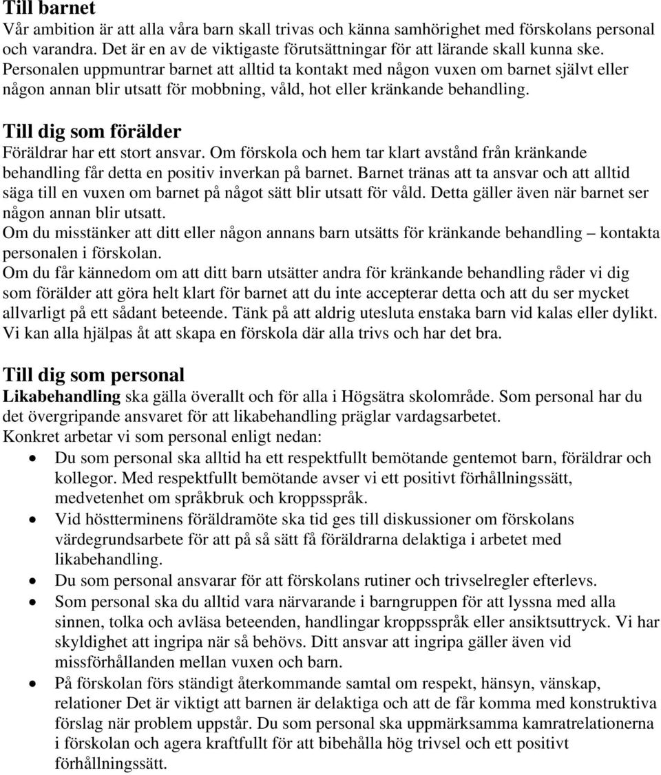 Till dig som förälder Föräldrar har ett stort ansvar. Om förskola och hem tar klart avstånd från kränkande behandling får detta en positiv inverkan på barnet.