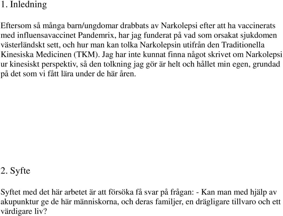 Jag har inte kunnat finna något skrivet om Narkolepsi ur kinesiskt perspektiv, så den tolkning jag gör är helt och hållet min egen, grundad på det som vi fått lära