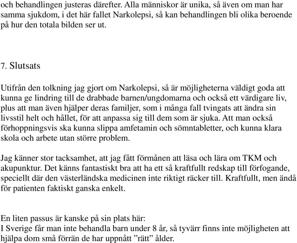 deras familjer, som i många fall tvingats att ändra sin livsstil helt och hållet, för att anpassa sig till dem som är sjuka.