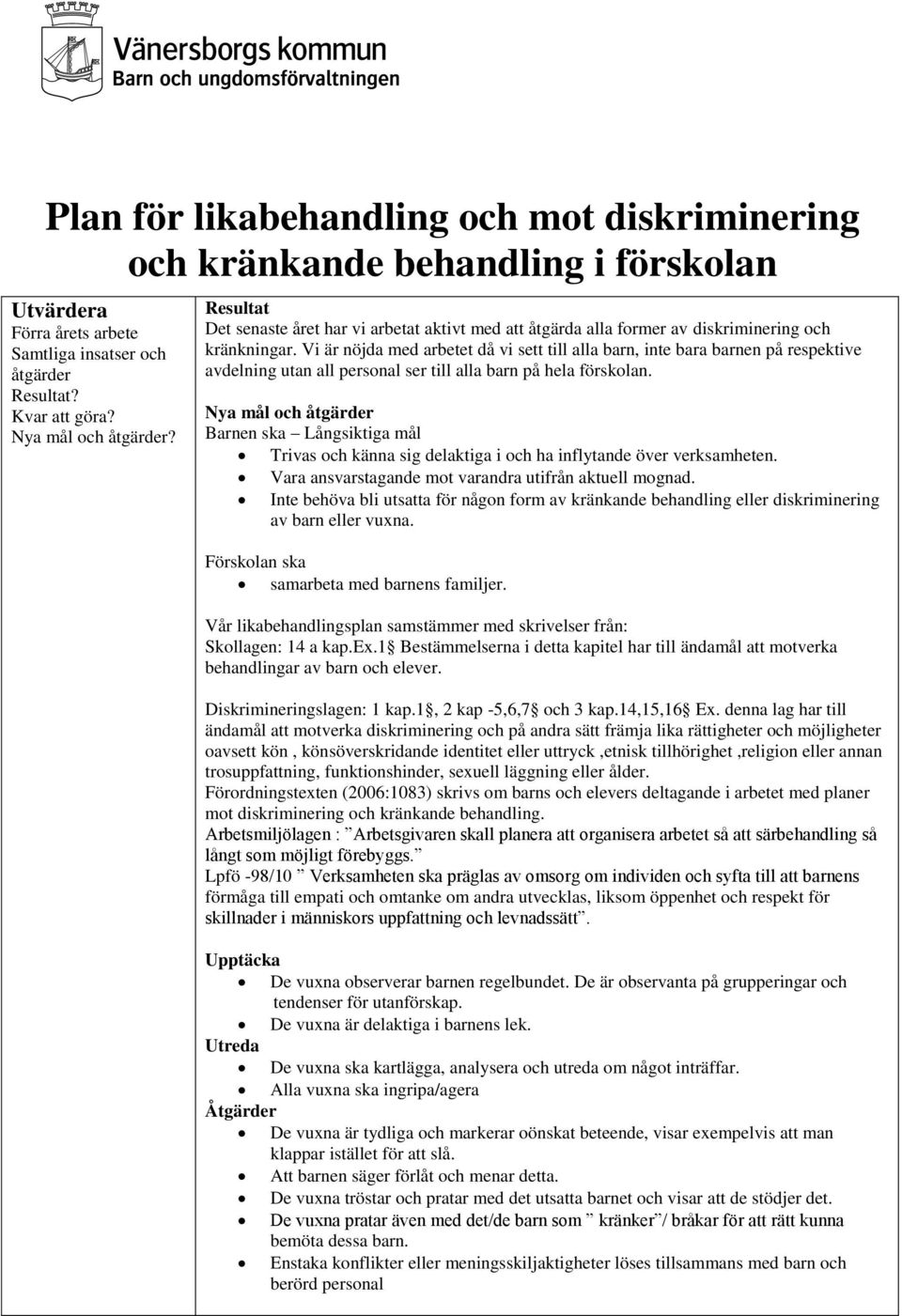 Vi är nöjda med arbetet då vi sett till alla barn, inte bara barnen på respektive avdelning utan all personal ser till alla barn på hela förskolan.