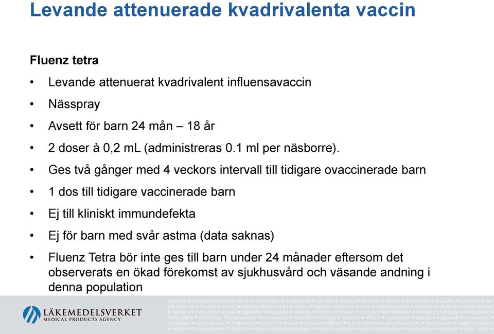 Ges två gånger med 4 veckors intervall till tidigare ovaccinerade barn 1 dos till tidigare vaccinerade barn Ej till kliniskt