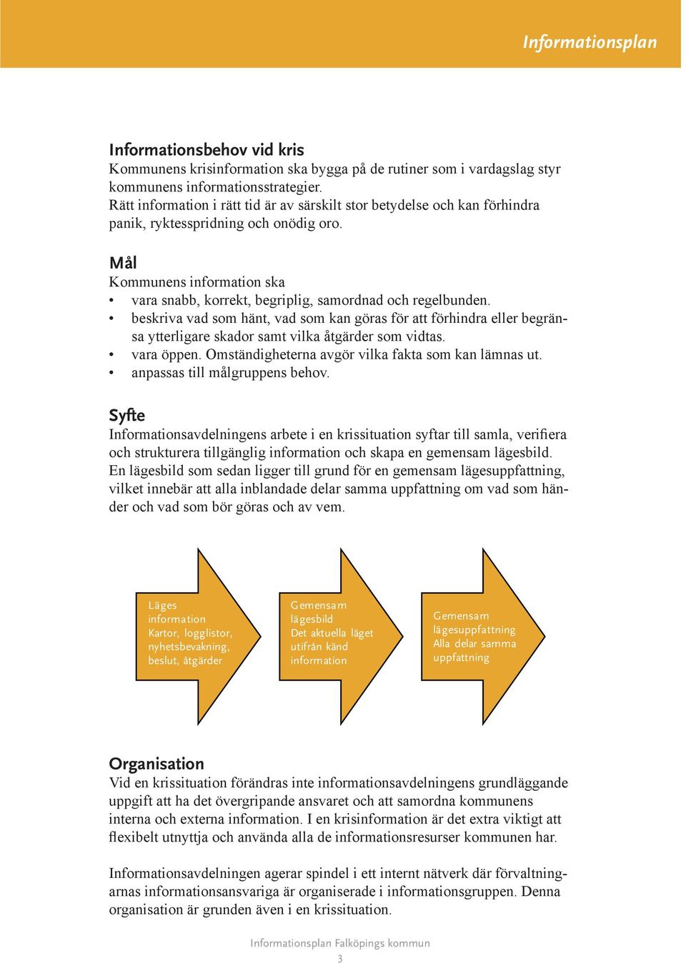 Mål Kommunens information ska vara snabb, korrekt, begriplig, samordnad och regelbunden.