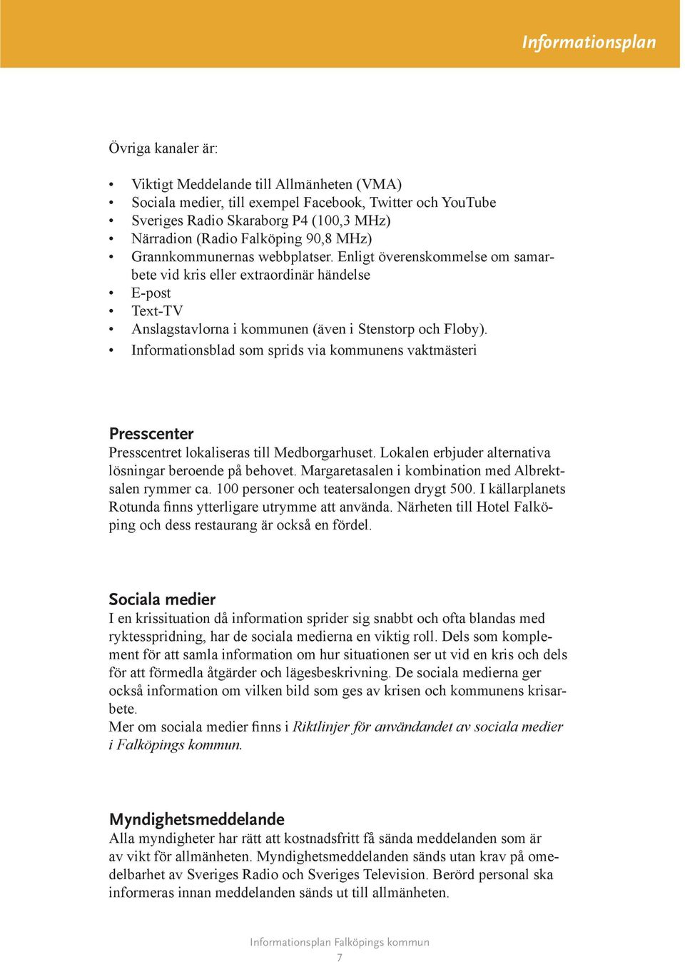 Informationsblad som sprids via kommunens vaktmästeri Presscenter Presscentret lokaliseras till Medborgarhuset. Lokalen erbjuder alternativa lösningar beroende på behovet.