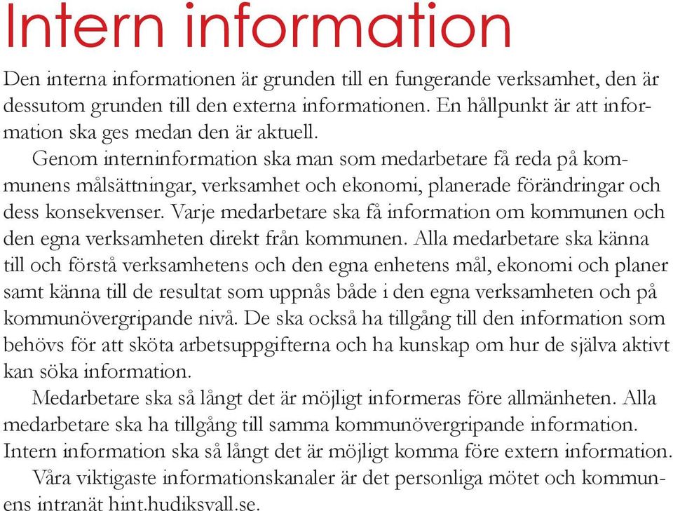 Genom interninformation ska man som medarbetare få reda på kommunens målsättningar, verksamhet och ekonomi, planerade förändringar och dess konsekvenser.