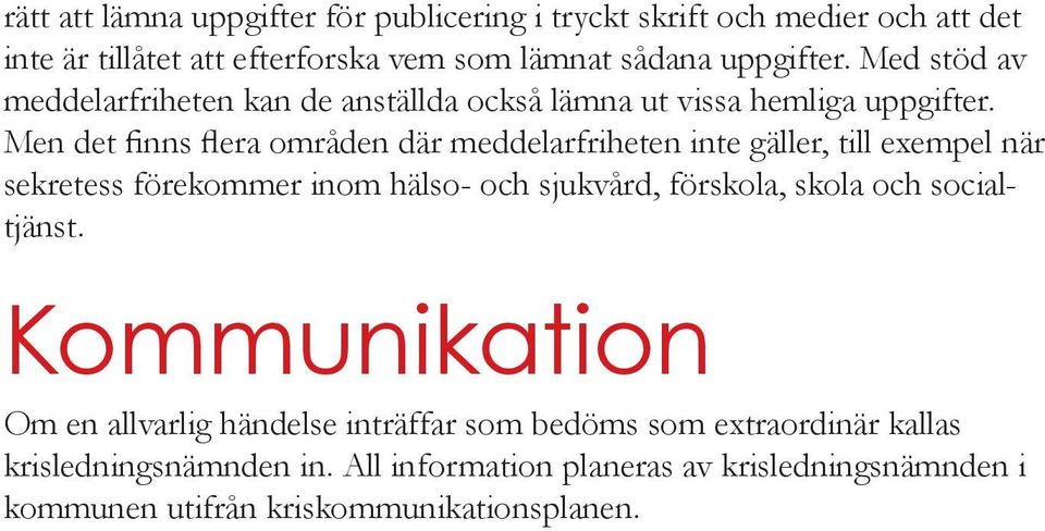 Men det finns flera områden där meddelarfriheten inte gäller, till exempel när sekretess förekommer inom hälso- och sjukvård, förskola, skola och