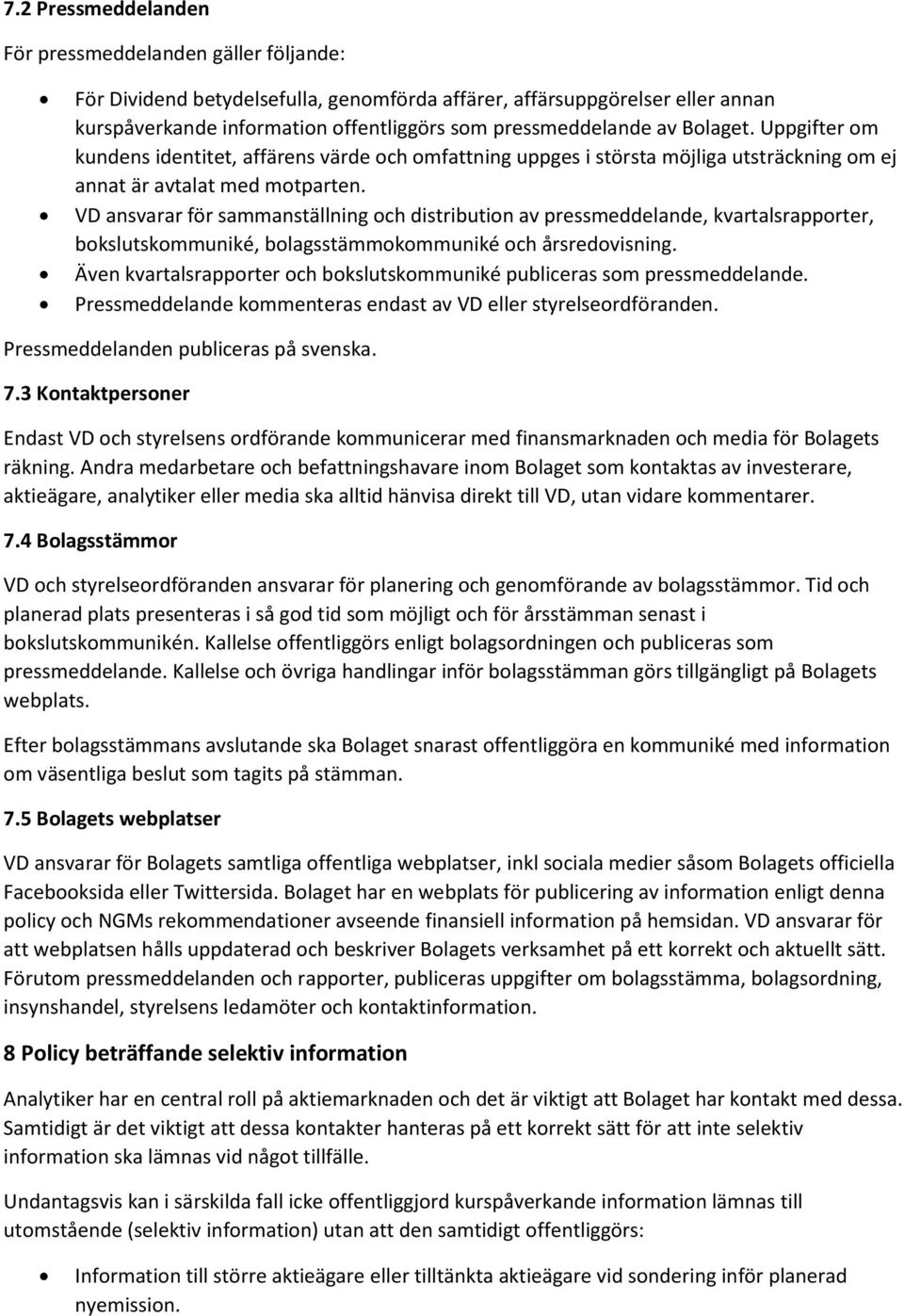 VD ansvarar för sammanställning och distribution av pressmeddelande, kvartalsrapporter, bokslutskommuniké, bolagsstämmokommuniké och årsredovisning.