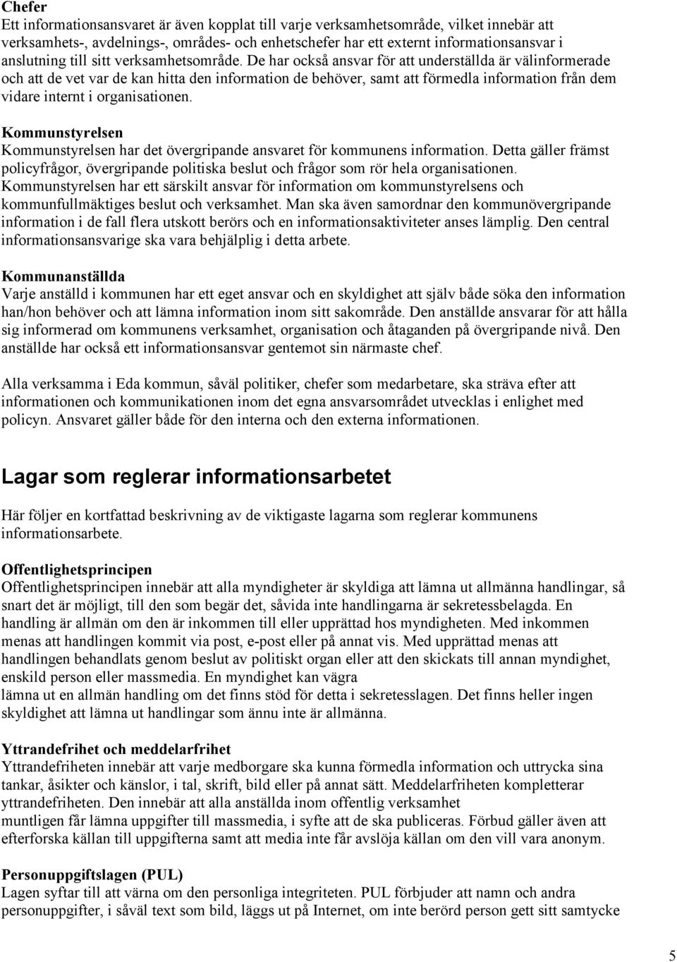 De har också ansvar för att underställda är välinformerade och att de vet var de kan hitta den information de behöver, samt att förmedla information från dem vidare internt i organisationen.