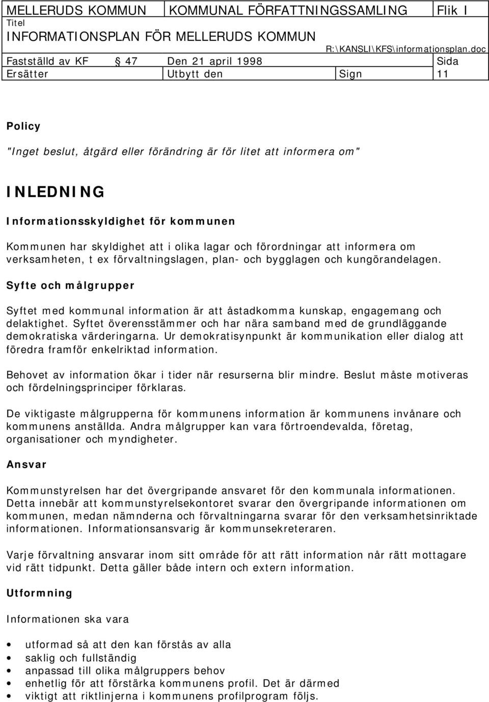 Syfte och målgrupper Syftet med kommunal information är att åstadkomma kunskap, engagemang och delaktighet. Syftet överensstämmer och har nära samband med de grundläggande demokratiska värderingarna.