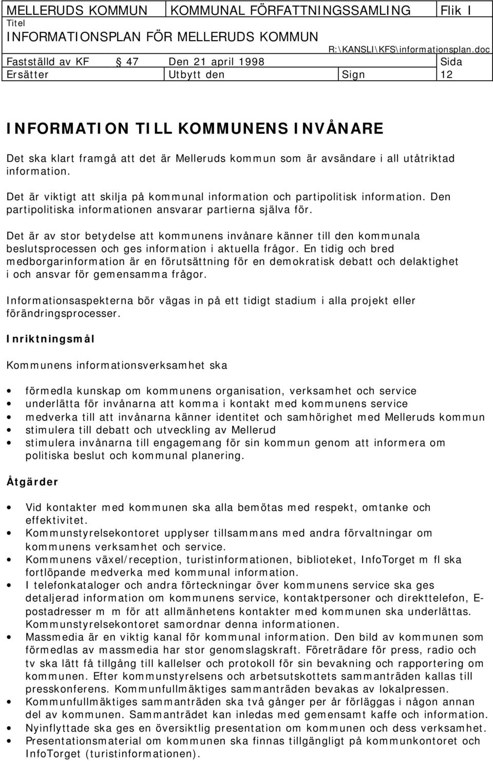 Det är av stor betydelse att kommunens invånare känner till den kommunala beslutsprocessen och ges information i aktuella frågor.