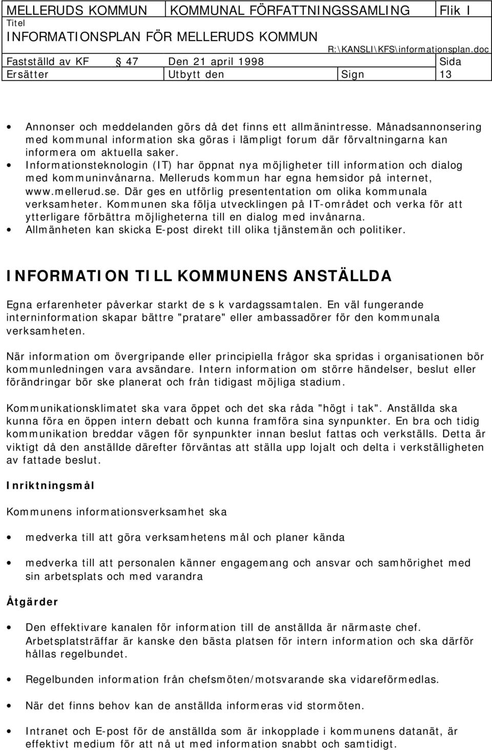 Informationsteknologin (IT) har öppnat nya möjligheter till information och dialog med kommuninvånarna. Melleruds kommun har egna hemsidor på internet, www.mellerud.se.