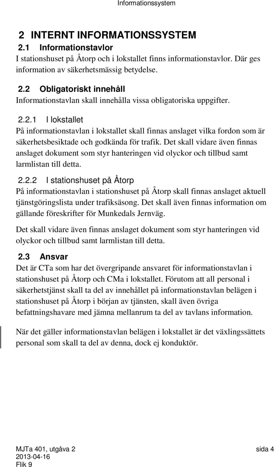 Det skall vidare även finnas anslaget dokument som styr hanteringen vid olyckor och tillbud samt larmlistan till detta. 2.