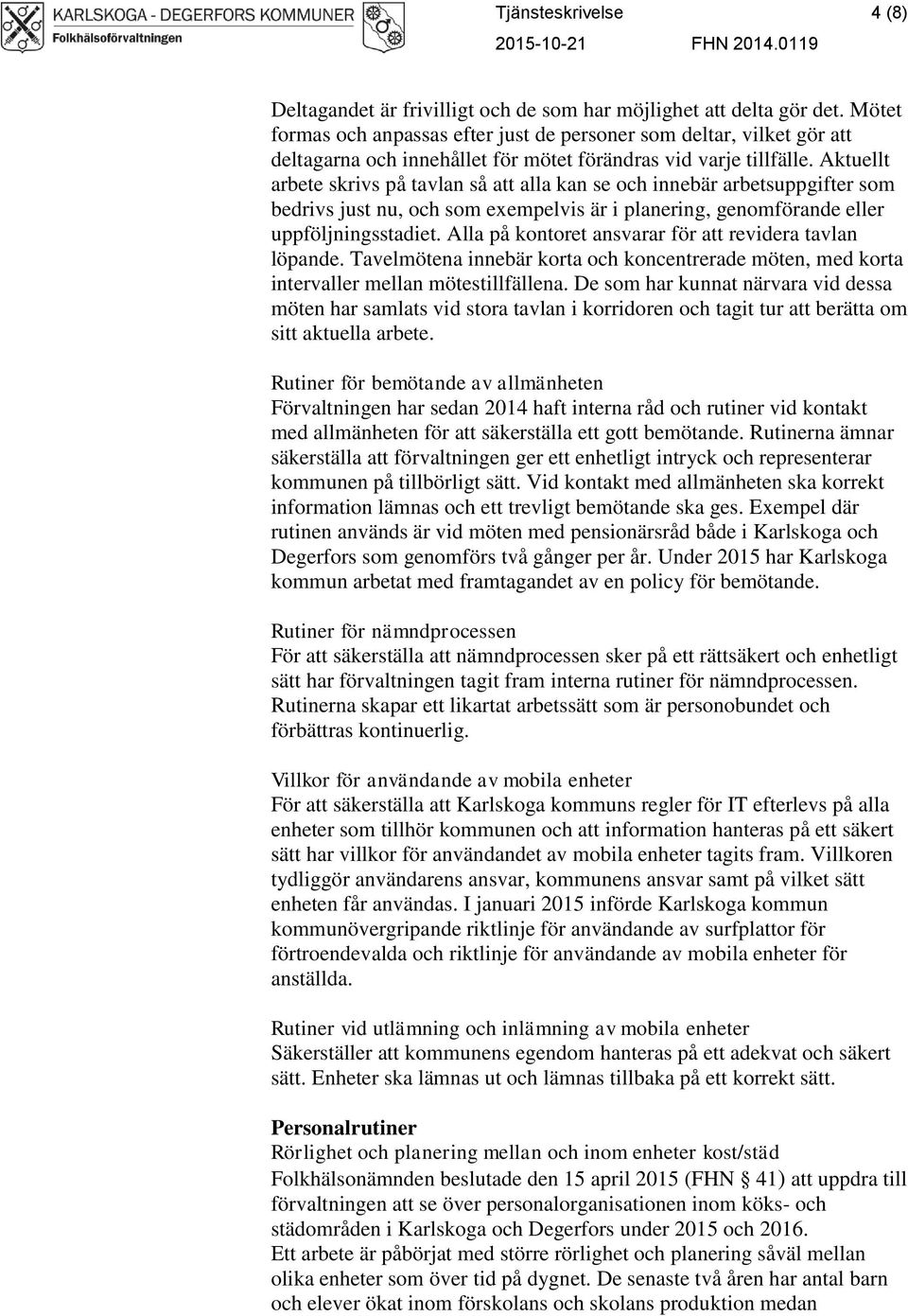 Aktuellt arbete skrivs på tavlan så att alla kan se och innebär arbetsuppgifter som bedrivs just nu, och som exempelvis är i planering, genomförande eller uppföljningsstadiet.