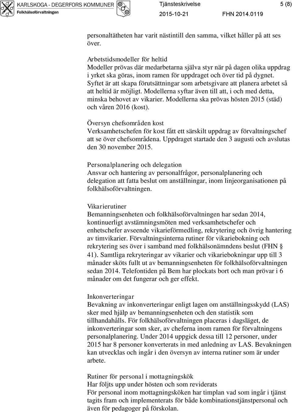 Syftet är att skapa förutsättningar som arbetsgivare att planera arbetet så att heltid är möjligt. Modellerna syftar även till att, i och med detta, minska behovet av vikarier.