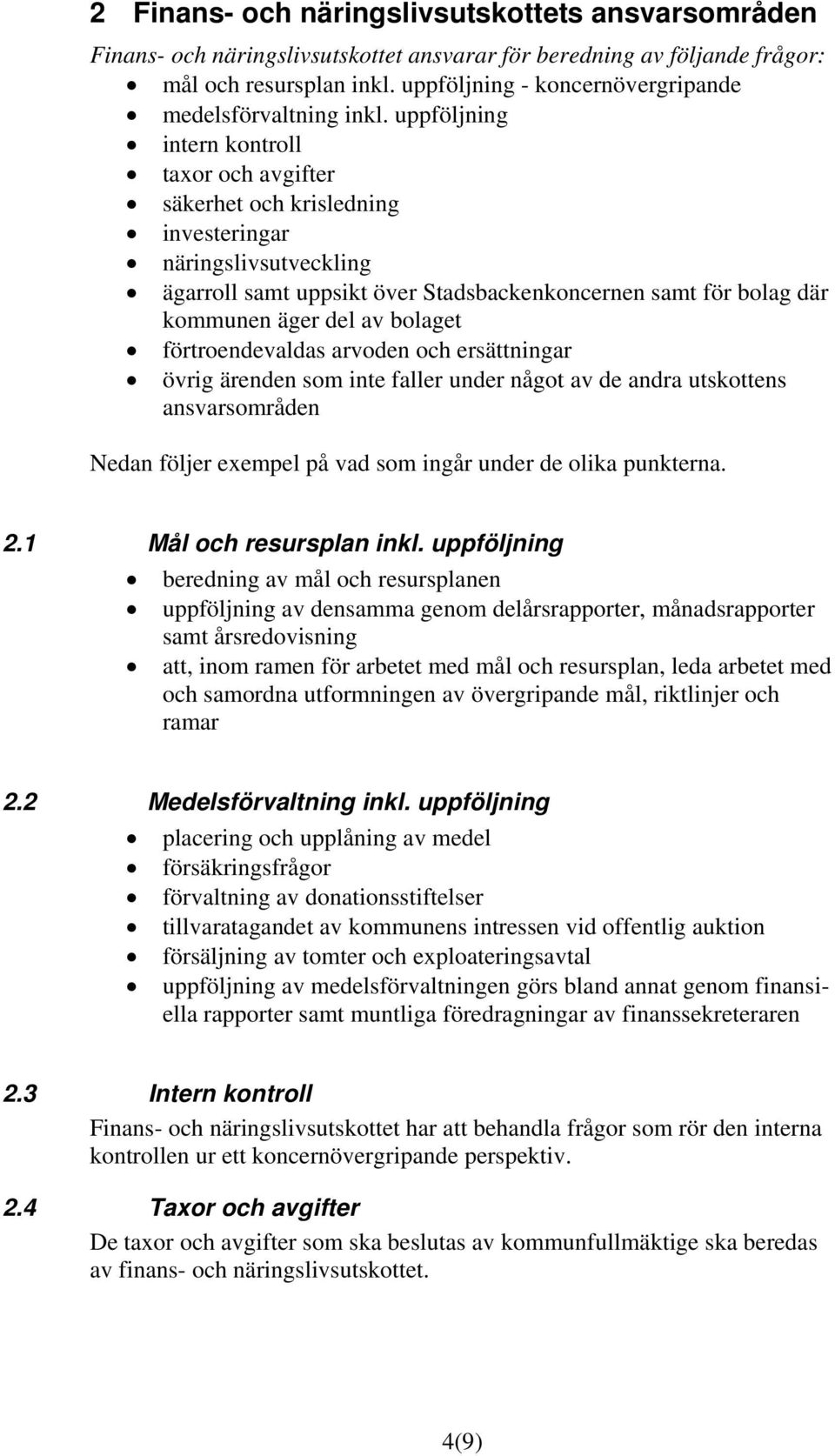 uppföljning intern kontroll taxor och avgifter säkerhet och krisledning investeringar näringslivsutveckling ägarroll samt uppsikt över Stadsbackenkoncernen samt för bolag där kommunen äger del av