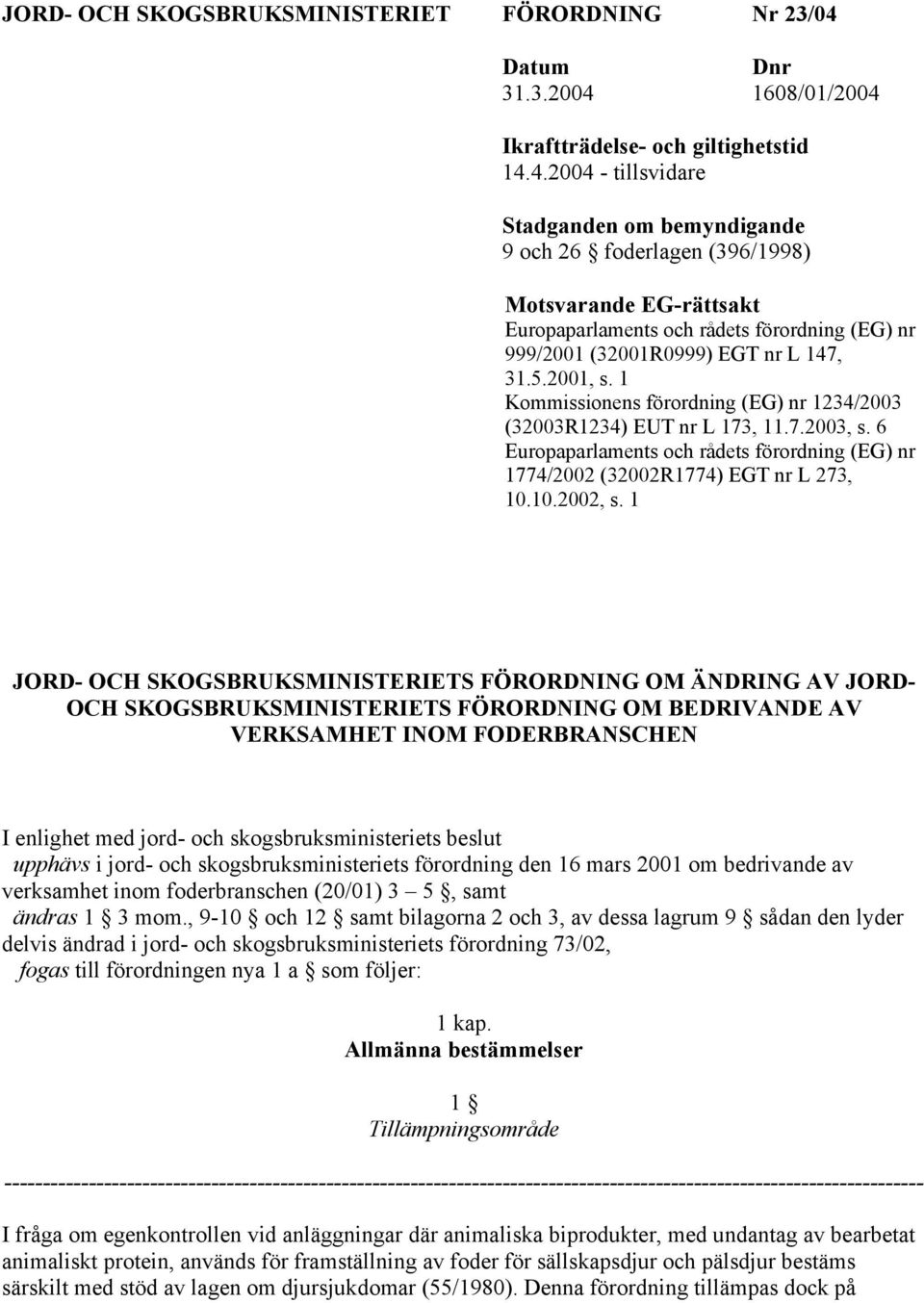 1608/01/2004 Ikraftträdelse- och giltighetstid 14.4.2004 - tillsvidare Stadganden om bemyndigande 9 och 26 foderlagen (396/1998) Motsvarande EG-rättsakt Europaparlaments och rådets förordning (EG) nr 999/2001 (32001R0999) EGT nr L 147, 31.