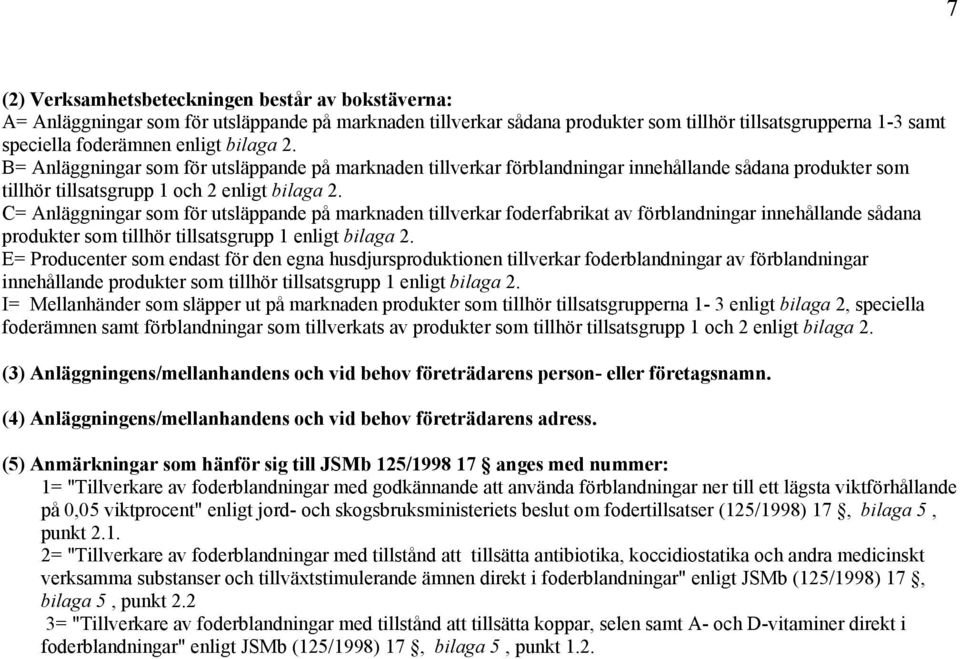 C= Anläggningar som för utsläppande på marknaden tillverkar foderfabrikat av förblandningar innehållande sådana produkter som tillhör tillsatsgrupp 1 enligt bilaga 2.