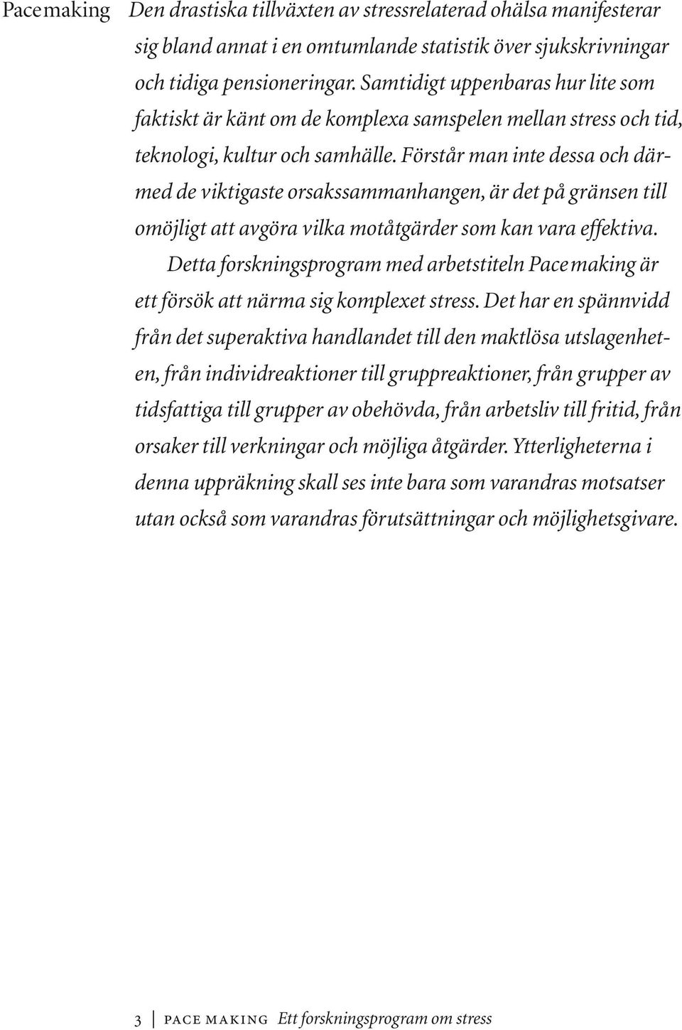 Förstår man inte dessa och därmed de viktigaste orsakssammanhangen, är det på gränsen till omöjligt att avgöra vilka motåtgärder som kan vara effektiva.