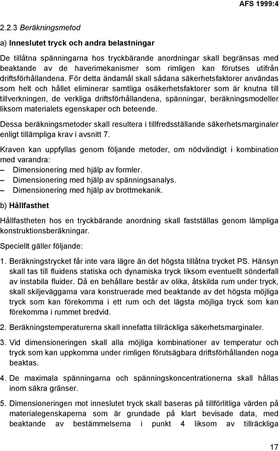 För detta ändamål skall sådana säkerhetsfaktorer användas som helt och hållet eliminerar samtliga osäkerhetsfaktorer som är knutna till tillverkningen, de verkliga driftsförhållandena, spänningar,