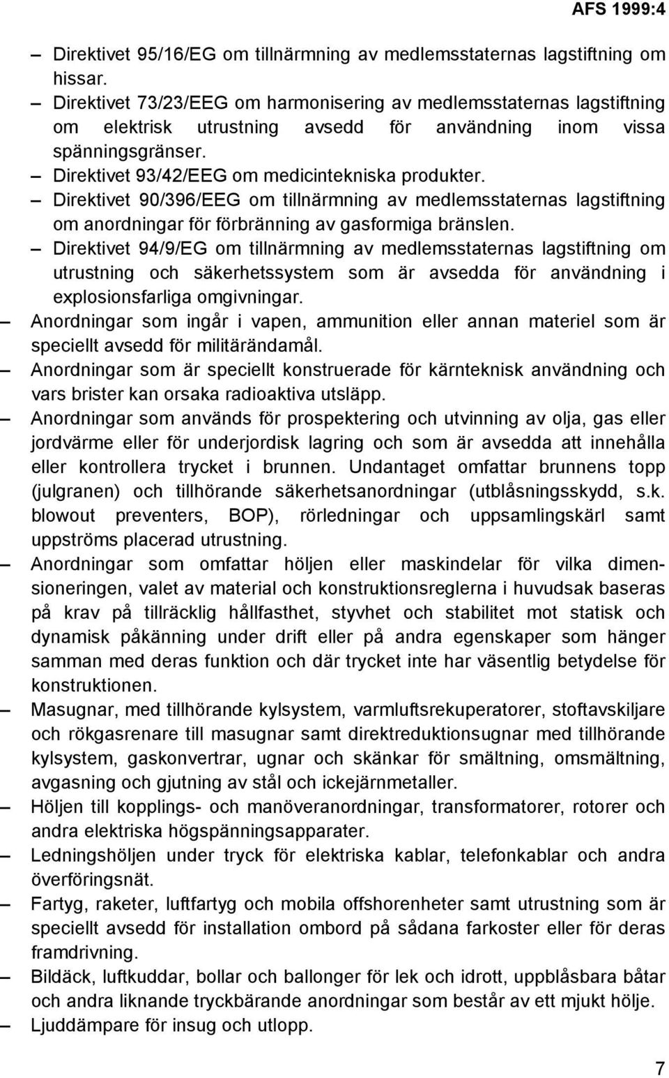 Direktivet 90/396/EEG om tillnärmning av medlemsstaternas lagstiftning om anordningar för förbränning av gasformiga bränslen.