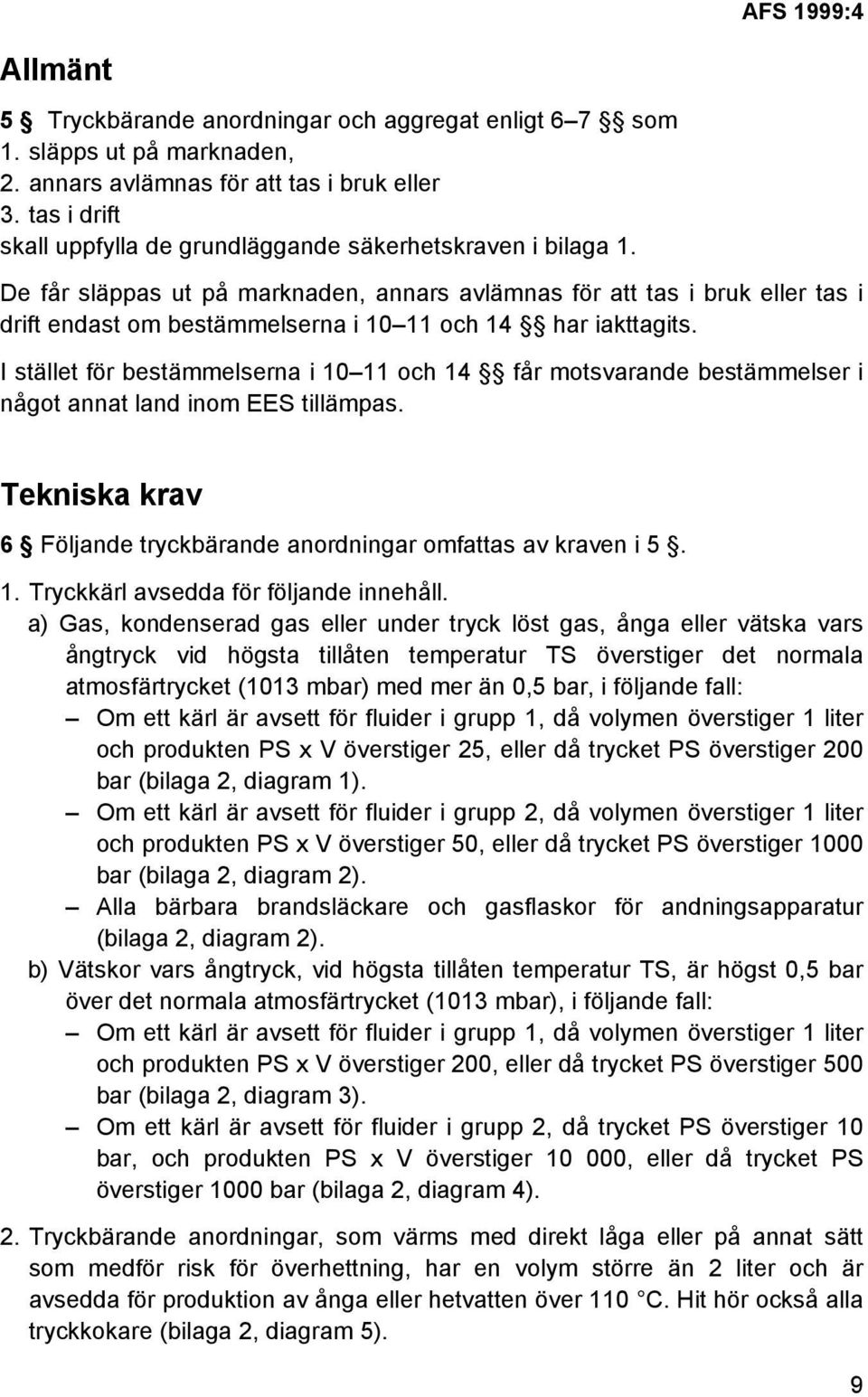 De får släppas ut på marknaden, annars avlämnas för att tas i bruk eller tas i drift endast om bestämmelserna i 10 11 och 14 har iakttagits.