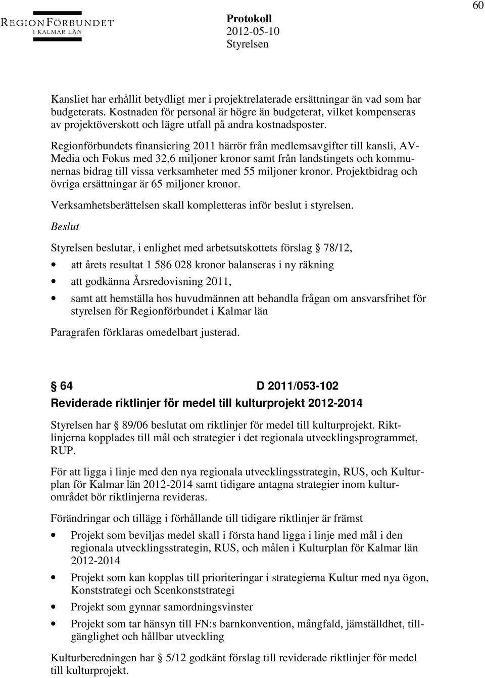 Regionförbundets finansiering 2011 härrör från medlemsavgifter till kansli, AV- Media och Fokus med 32,6 miljoner kronor samt från landstingets och kommunernas bidrag till vissa verksamheter med 55
