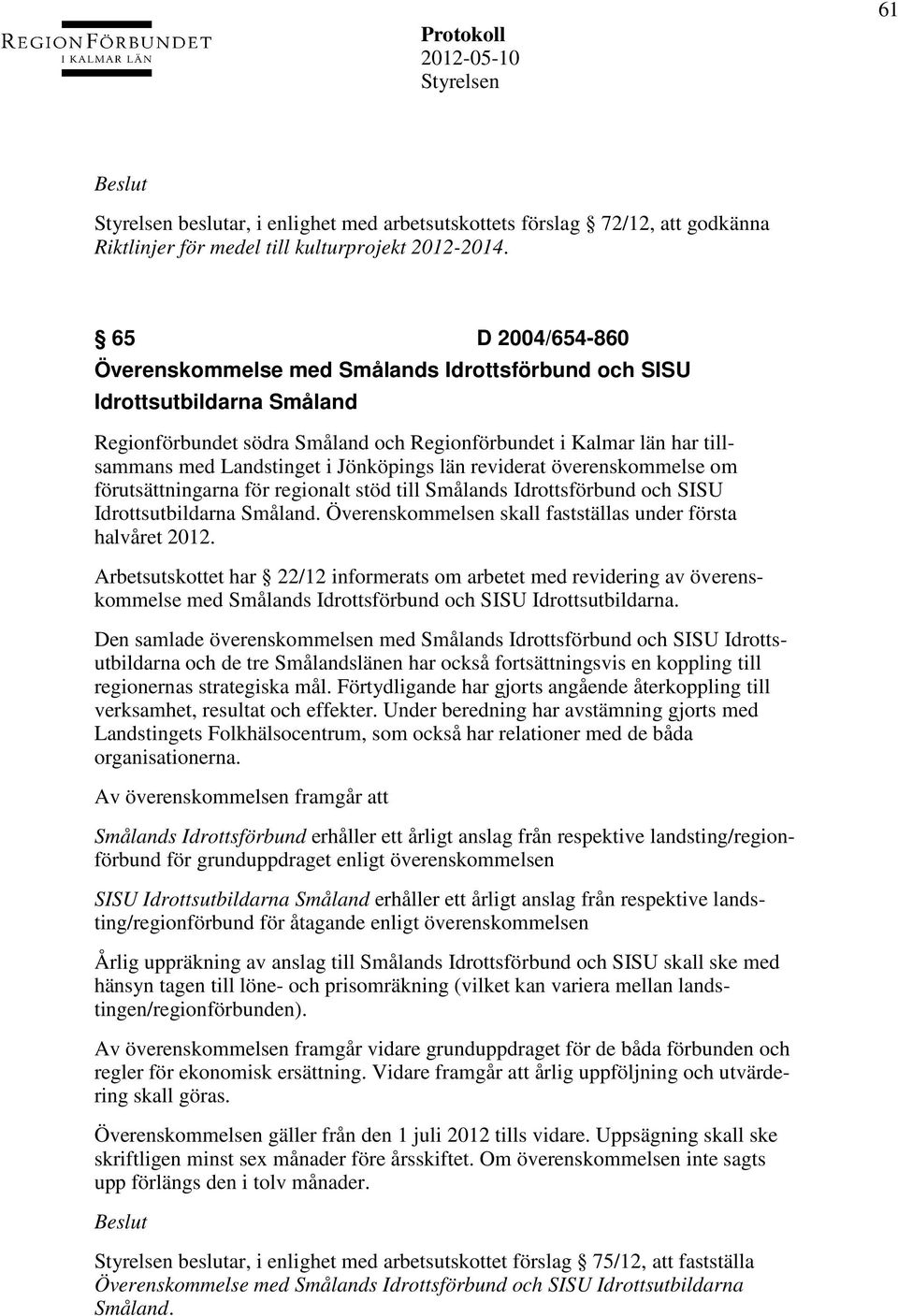 Jönköpings län reviderat överenskommelse om förutsättningarna för regionalt stöd till Smålands Idrottsförbund och SISU Idrottsutbildarna Småland.