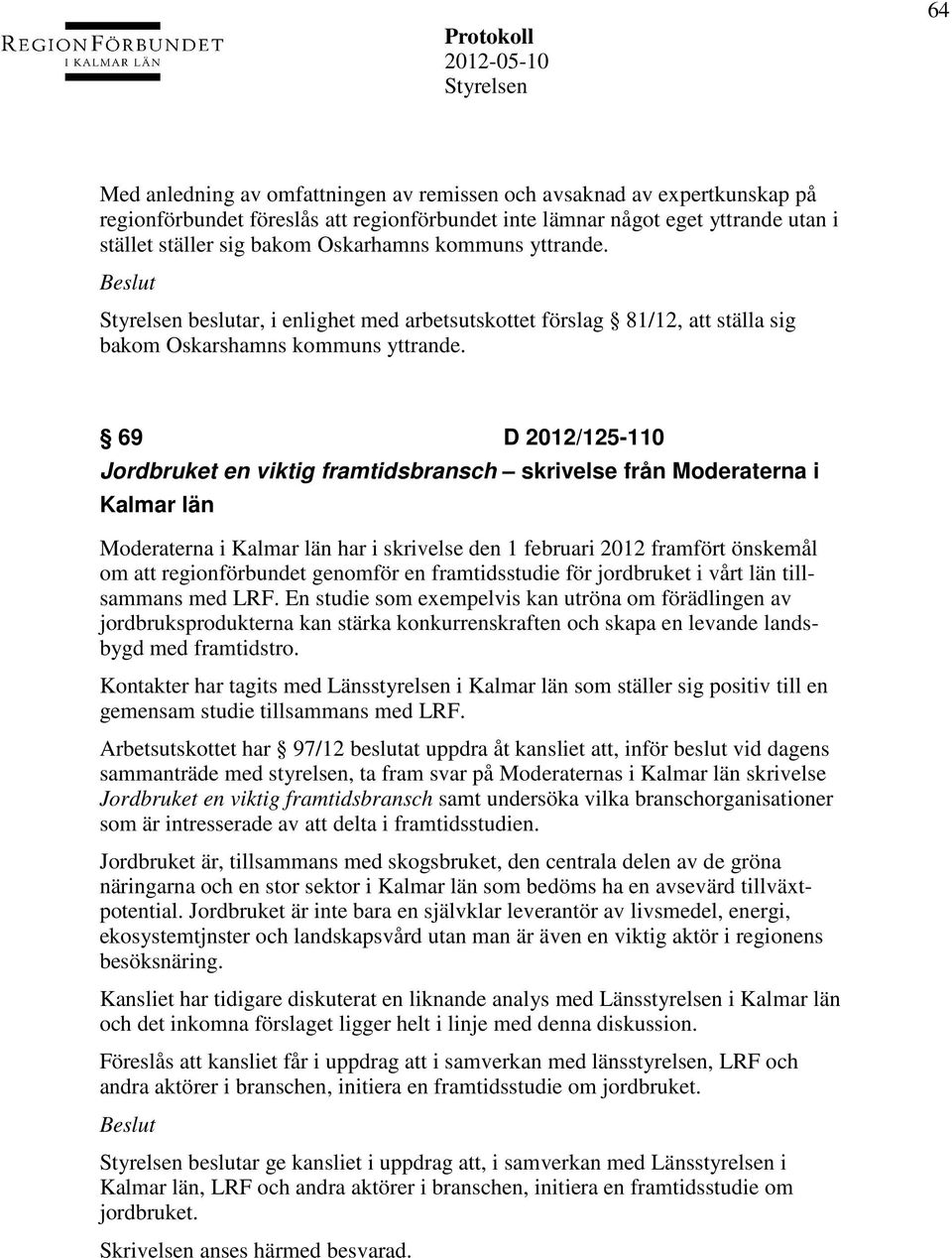 69 D 2012/125-110 Jordbruket en viktig framtidsbransch skrivelse från Moderaterna i Kalmar län Moderaterna i Kalmar län har i skrivelse den 1 februari 2012 framfört önskemål om att regionförbundet