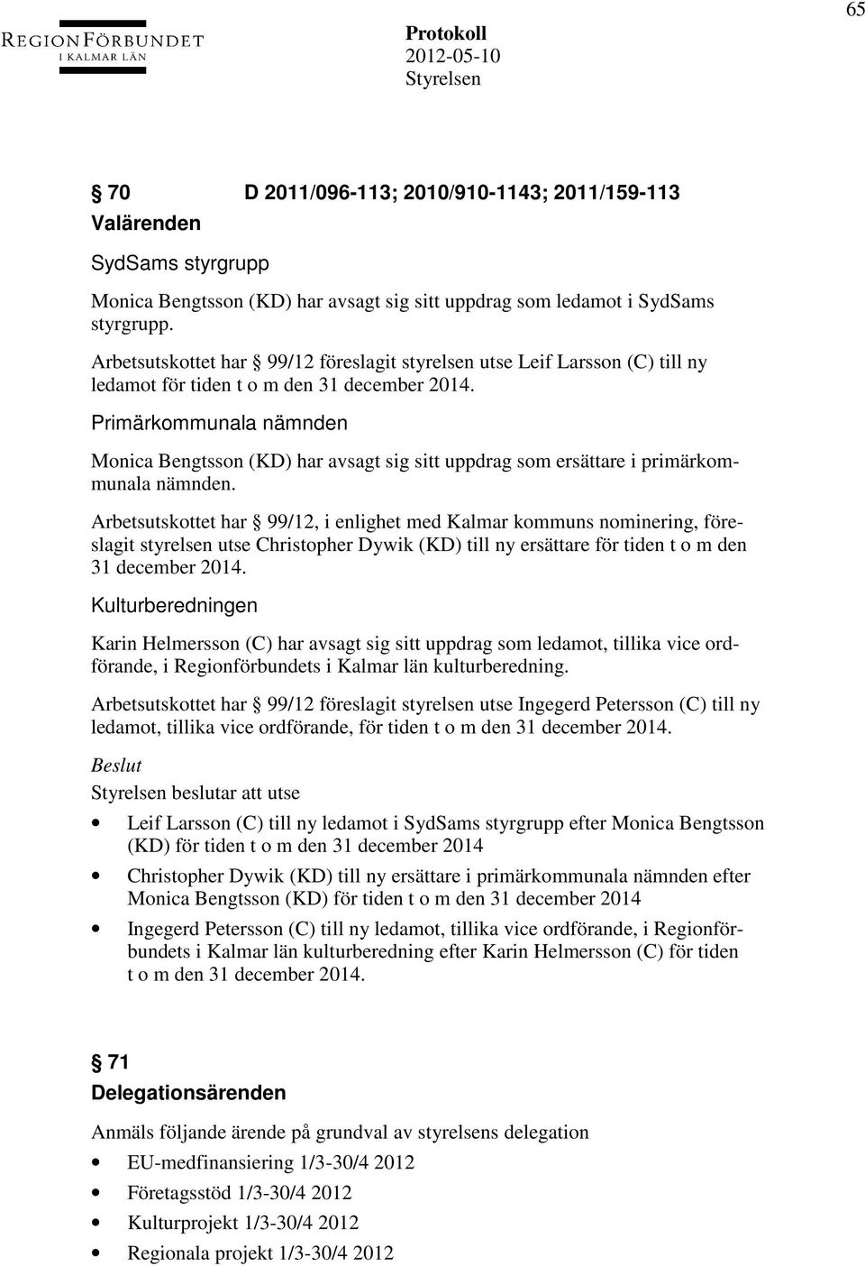 Primärkommunala nämnden Monica Bengtsson (KD) har avsagt sig sitt uppdrag som ersättare i primärkommunala nämnden.