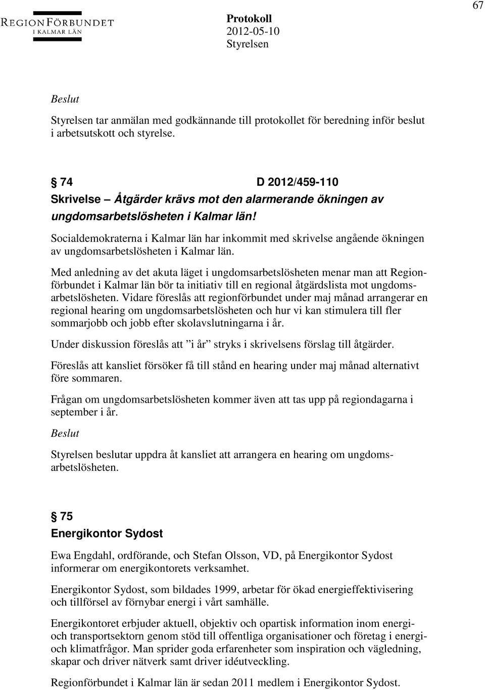 Socialdemokraterna i Kalmar län har inkommit med skrivelse angående ökningen av ungdomsarbetslösheten i Kalmar län.